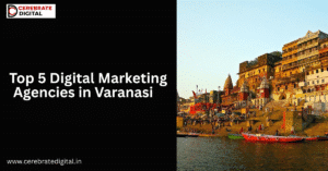 Top 5 Digital Marketing Agencies in Varanasi